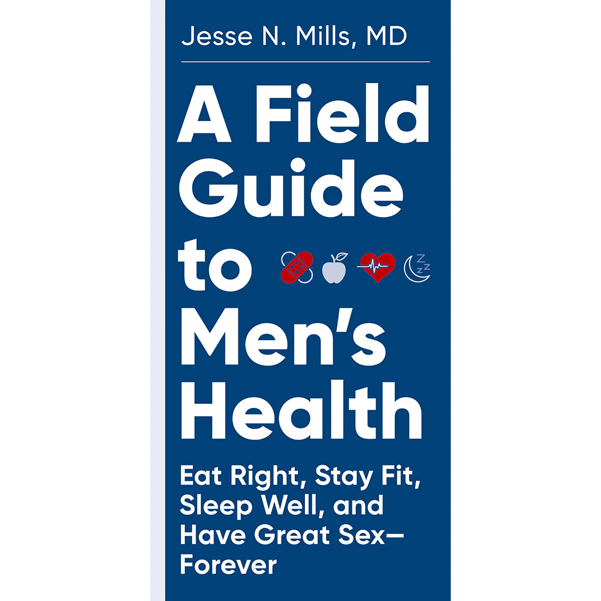 A Field Guide to Men's Health: Eat Right, Stay Fit, Sleep Well, and Have Great Sex - Forever