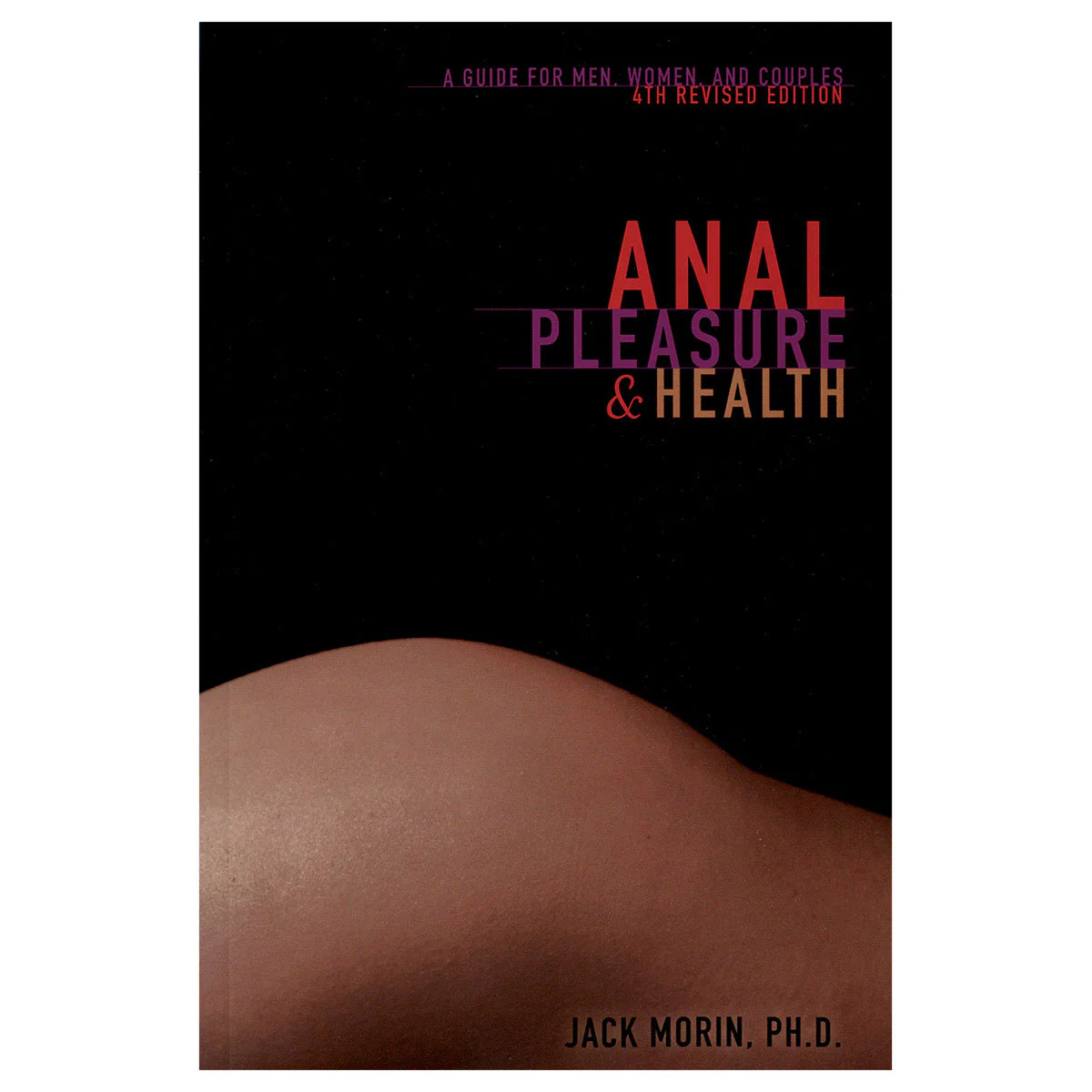 Anal Pleasure &amp; Health - 4th Edition: A Guide for Men, Women and Couples