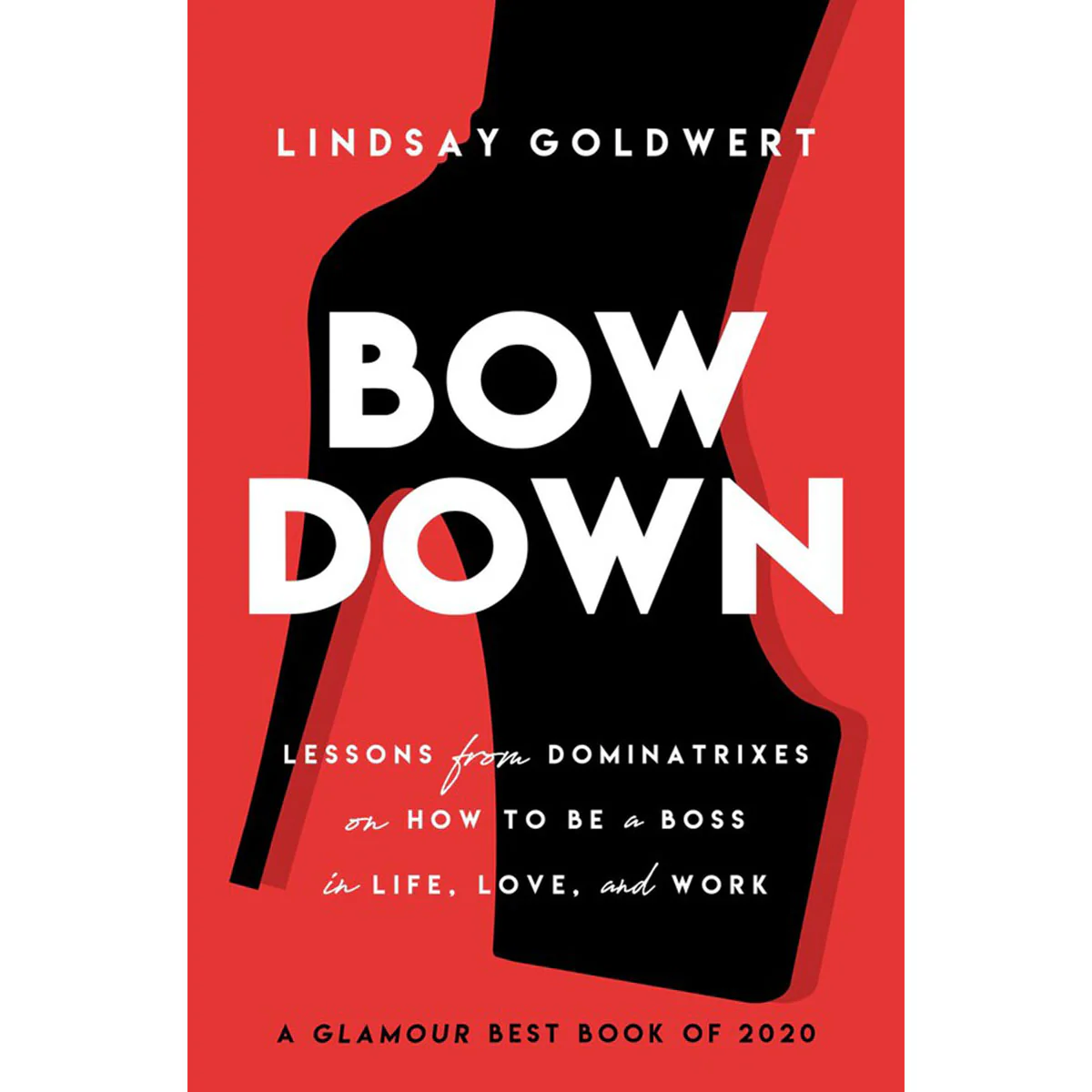 Bow Down: Lessons from Dominatrixes on How to Be a Boss in Life, Love & Work