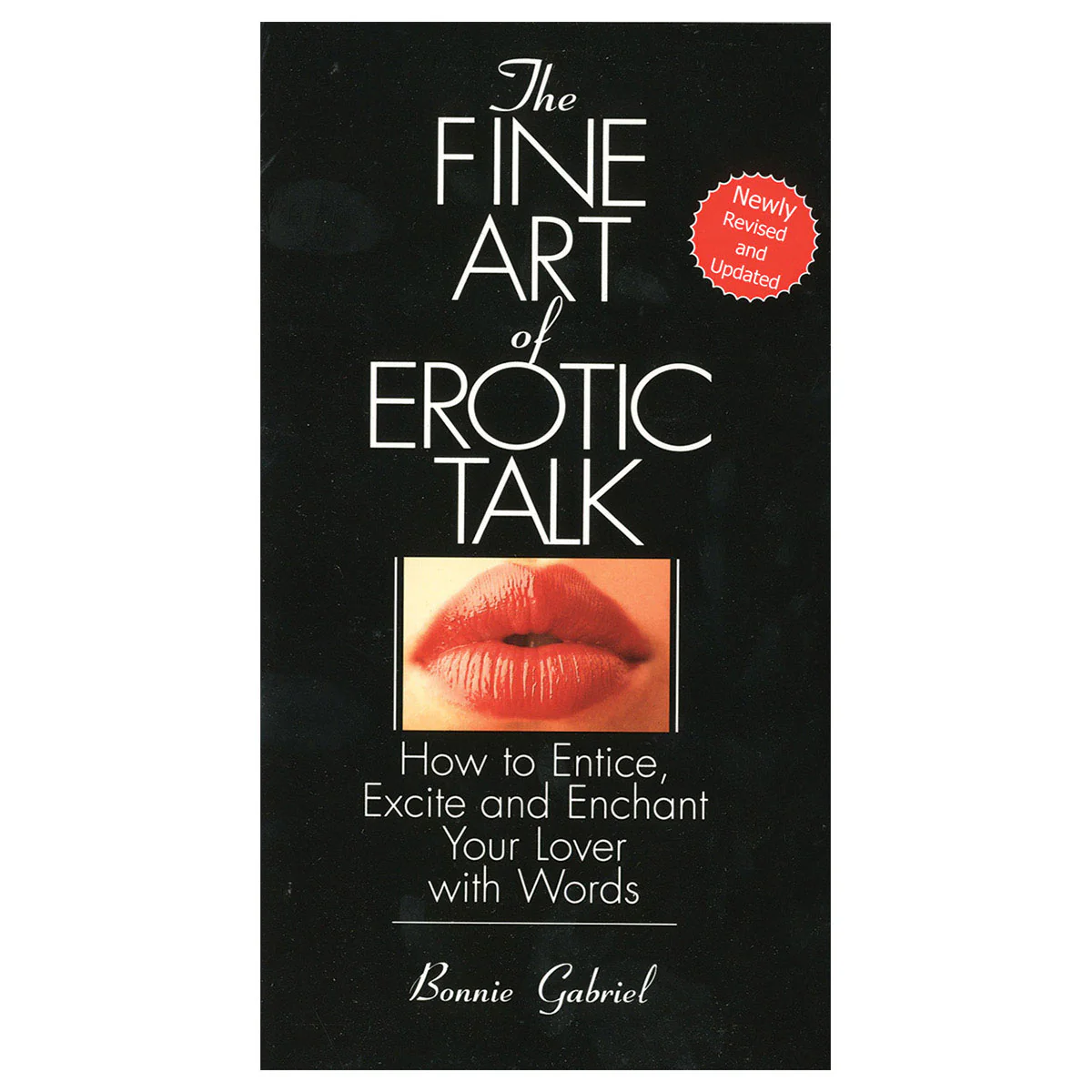 Fine Art Of Erotic Talk : How to Entice, Excite and Enchant Your Lover with Words