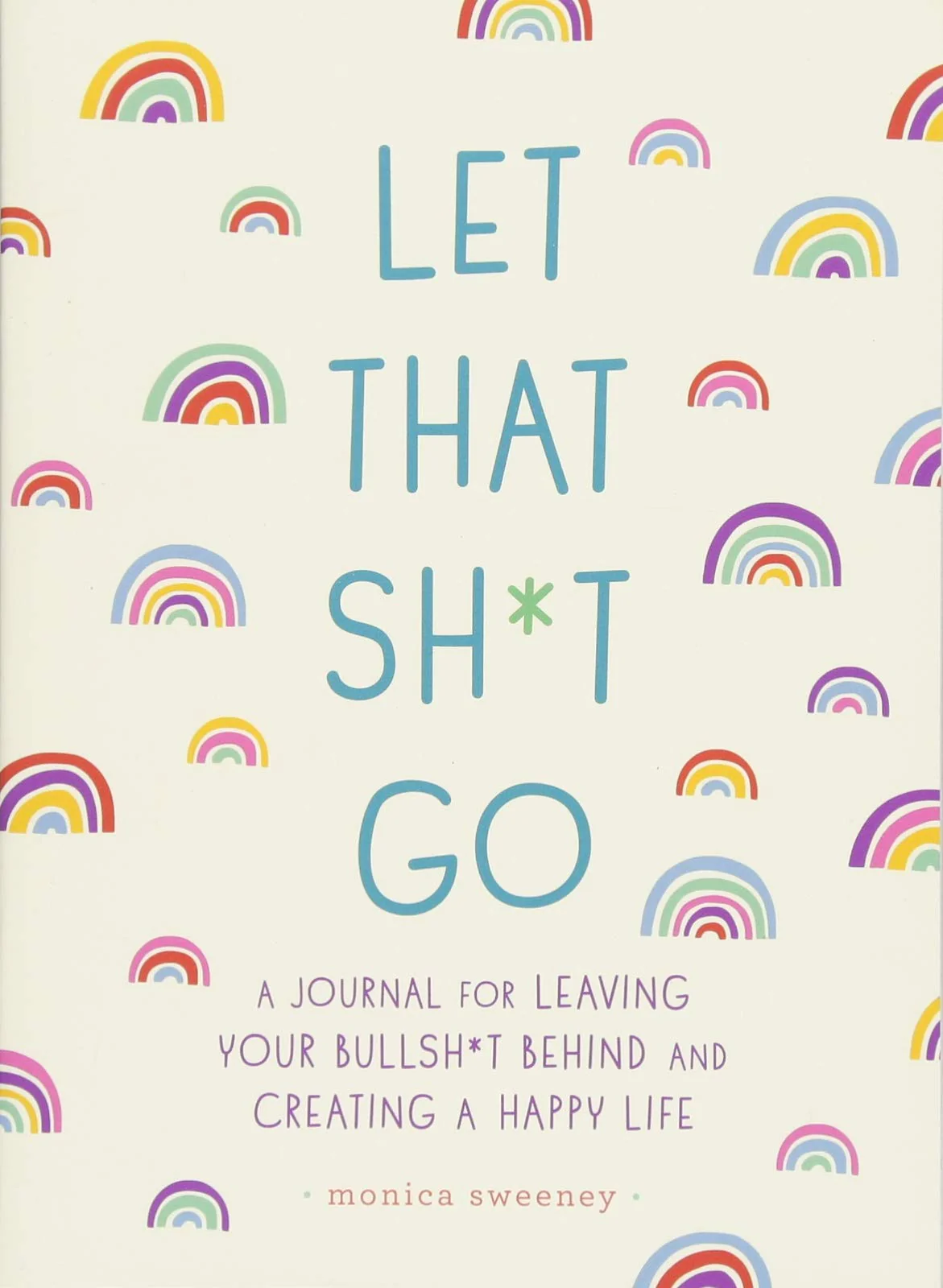 Let That Sh*t Go: A Journal for Leaving Your Bullsh*t Behind &amp; Creating a Happy Life