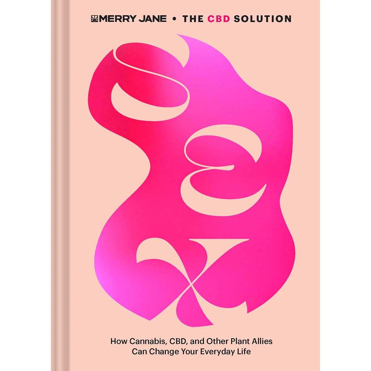 The CBD Solution: Sex: How Cannabis, CBD, and Other Plant Allies Can Change Your Everyday Life